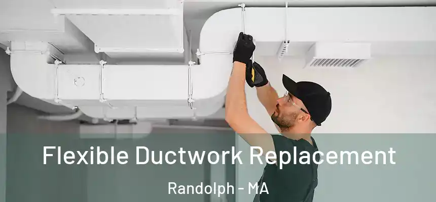  Flexible Ductwork Replacement Randolph - MA