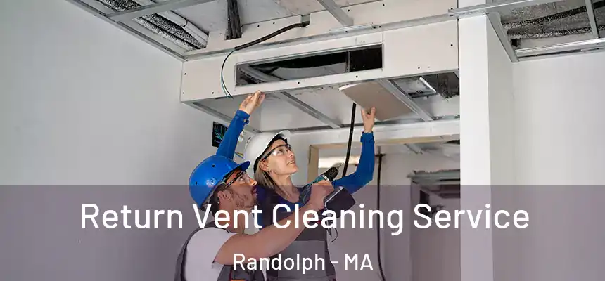 Return Vent Cleaning Service Randolph - MA