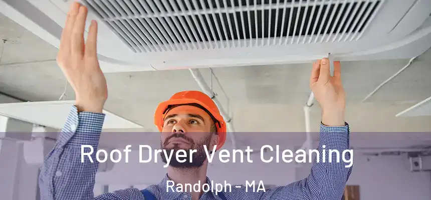  Roof Dryer Vent Cleaning Randolph - MA